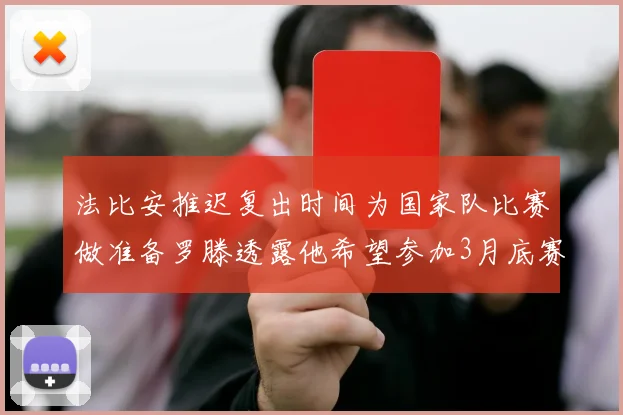 法比安推迟复出时间为国家队比赛做准备罗滕透露他希望参加3月底赛事